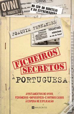 Ficheiros Secretos à Portuguesa - Avistamentos de OVNIS, Fenómenos "Impossíveis" e Outros Casos à Espera de Explicação