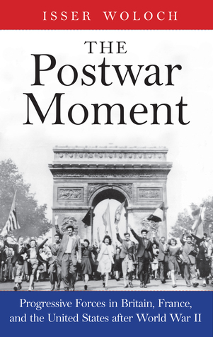 The Postwar Moment: Progressive Forces in Britain, France, and the United States after World War II (Hardcover)