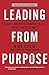 Leading from Purpose: Clarity and confidence to act when it matters
