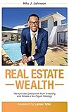 Real Estate Wealth: Remove the Guesswork from Investing and Create a Six-Figure Strategy