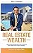 Real Estate Wealth: Remove the Guesswork from Investing and Create a Six-Figure Strategy