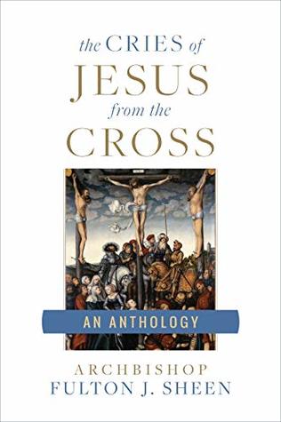 The Cries of Jesus From the Cross: A Fulton Sheen Anthology (Kindle Edition)