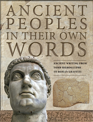 Ancient Peoples in Their Own Words: Ancient Writing from Tomb Hieroglyphs to Roman Graffiti (Hardcover)