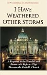 I Have Weathered Other Storms: A Response to the Scandals and Democratic Reforms that Threaten the Catholic Church I Have Weathered Other Storms: A Response to the Scandals and Democratic Reforms that Threaten the Catholic Church