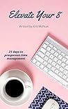 Elevate Your 8: 21 Days to Prosperous Time Management Elevate Your 8: 21 Days to Prosperous Time Management