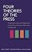 Four Theories of the Press: The Authoritarian, Libertarian, Social Responsibility, and Soviet Communist Concepts of What the Press Should Be and Do