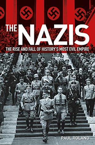 The Nazis: The Rise and Fall of History’s Most Evil Empire (Kindle Edition)
