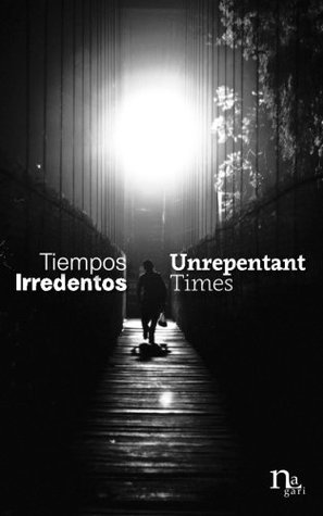 Tiempos Irredentos - Unrepentant Times