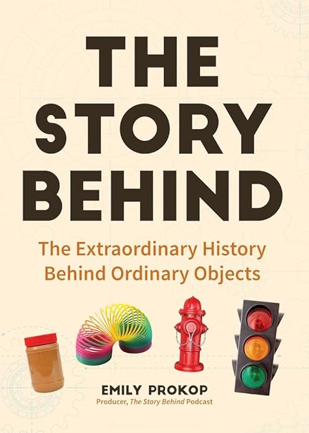 The Story Behind: The Extraordinary History Behind Ordinary Objects