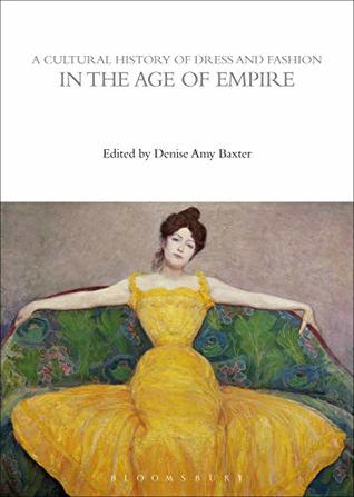 A Cultural History of Dress and Fashion in the Age of Empire (The Cultural Histories Series)