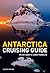 Antarctica Cruising Guide by Peter   Carey