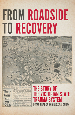 From Roadside to Recovery: The Story of the Victorian State Trauma System (Monash Studies in Australian Society)