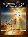 It's Not Putting Me Down It's Lifting Me Up : A Guilt Free Guide to End of Life Decisions for Pets