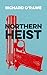 Northern Heist by Ricky O'Rawe