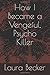 How I Became a Vengeful, Psycho Killer