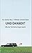 Und Danach?  Wie der Tod keine Angst macht