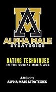 Alpha Male Strategies: Dating Techniques In The Social Media Age 