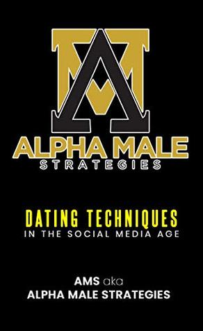 Alpha Male Strategies: Dating Techniques In The Social Media Age (Kindle Edition)