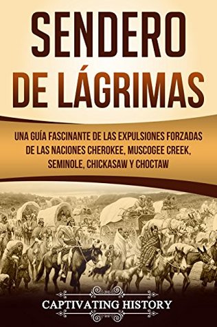 Portada de Sendero de Lágrimas: Una Guía Fascinante de las Expulsiones Forzadas de las Naciones Cherokee, Muscogee Creek, Seminole, Chickasaw y Choctaw, de Captivating History