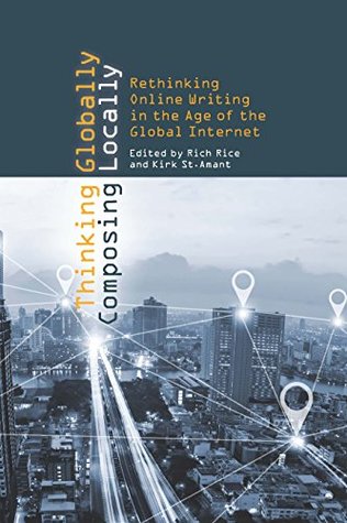 Thinking Globally, Composing Locally: Rethinking Online Writing in the Age of the Global Internet (Kindle Edition)