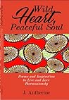 Wild Heart, Peaceful Soul by J. Autherine