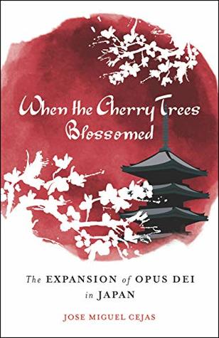 When The Cherry Trees Blossomed: The Expansion of Opus Dei in Japan (Kindle Edition)