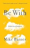 Be With: Letters to a Caregiver Be With: Letters to a Caregiver