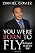 You Were Born To Fly: Be Or...