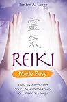 Reiki Made Easy: Heal Your Body and Your Life with the Power of Universal Energy (Made Easy series)