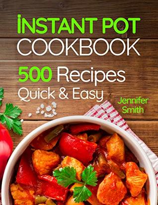 Instant Pot Pressure Cooker Cookbook: 500 Everyday Recipes for Beginners and Advanced Users. Try Easy and Healthy Instant Pot Recipes (Kindle Edition)