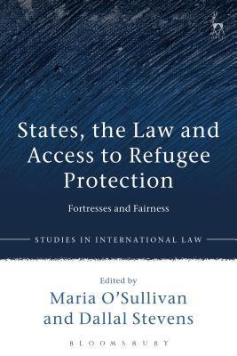 States, the Law and Access to Refugee Protection: Fortresses and Fairness (Studies in International Law)