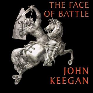 The Face Of Battle: A Study Of Agincourt, Waterloo And The Somme