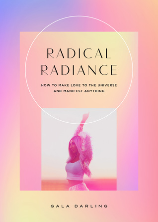 Radical Radiance: How To Make Love To The Universe And Manifest Anything