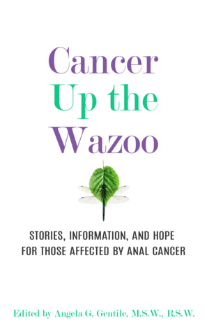 Cancer Up the Wazoo: Stories, information, and hope for those affected by anal cancer