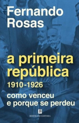 A Primeira República (1910-1926) : como venceu e porque se perdeu