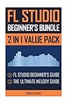 FL Studio Beginner's Bundle: FL Studio Beginner's Guide & The Ultimate Melody Guide