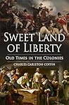 Sweet Land of Liberty: Old Times in the Colonies Sweet Land of Liberty: Old Times in the Colonies