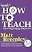 How to Teach: Improving pedagogy and practice
