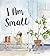 I Am Small by Qin Leng