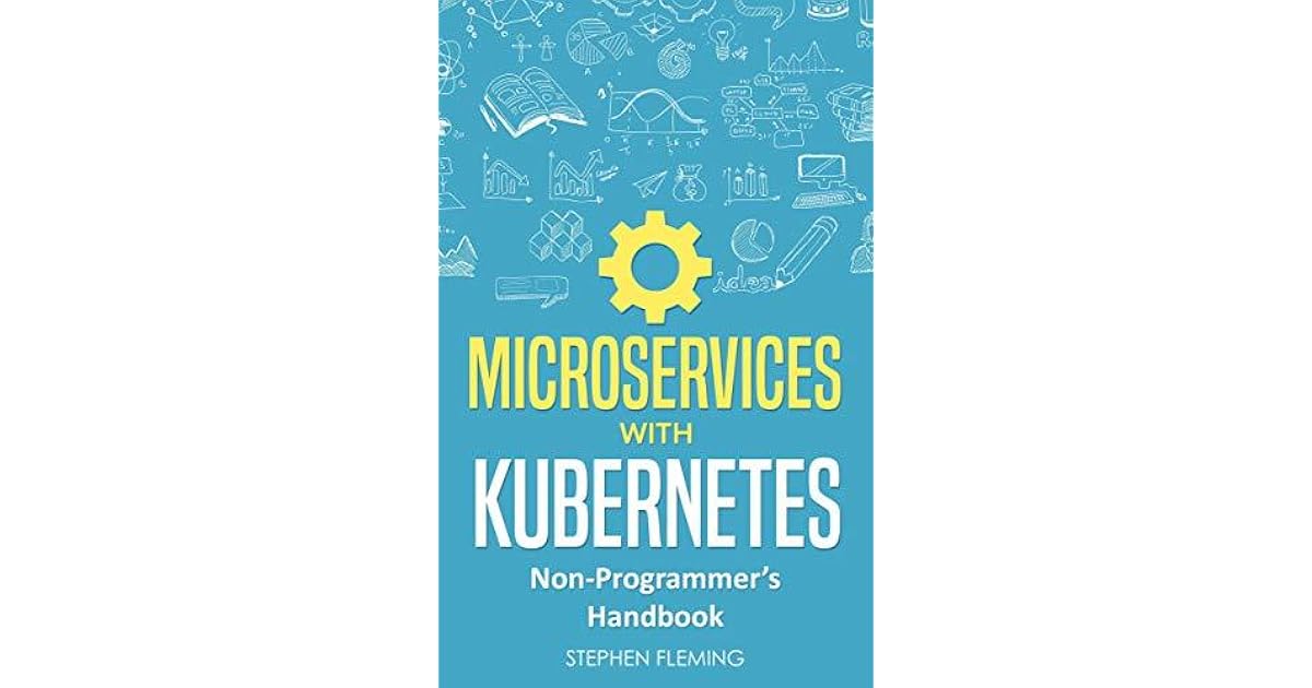 Microservices with kubernetes non programmer s handbook by stephen fleming