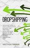 Dropshipping: Quickstart Guide to Start a Dropshipping Business, Find Profitable Niches and Make Passive Income Dropshipping on Shopify, Amazon FBA, Ebay