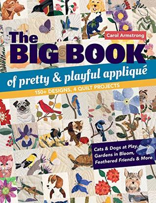 The Big Book of Pretty & Playful Appliqué: 150+ Designs, 4 Quilt Projects Cats & Dogs at Play, Gardens in Bloom, Feathered Friends & More (Kindle Edition)