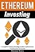 Ethereum Investing: A Complete Guide To Investing In Ether Cryptocurrency And Blockchain Technology
