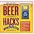 Beer Hacks: 100 Tips, Tricks, and Projects