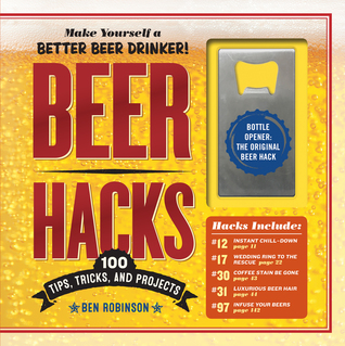 Beer Hacks: 100 Tips, Tricks, and Projects (Hardcover)