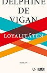 Loyalitäten by Delphine de Vigan Loyalitäten by Delphine de Vigan