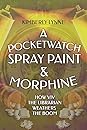 A Pocket Watch, Spray Paint & Morphine by Kimberly Lynne