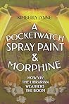 A Pocket Watch, Spray Paint & Morphine by Kimberly Lynne