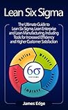 Lean Six Sigma: The Ultimate Guide to Lean Six Sigma, Lean Enterprise, and Lean Manufacturing, with Tools Included for Increased Efficiency and Higher Customer Satisfaction