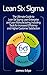 Lean Six Sigma: The Ultimate Guide to Lean Six Sigma, Lean Enterprise, and Lean Manufacturing, with Tools Included for Increased Efficiency and Higher Customer Satisfaction